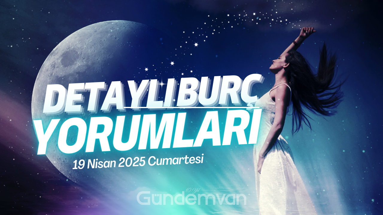 19 Nisan 2025 Cumartesi Günlük Burç Yorumları: Bugün Sizi Neler Bekliyor?