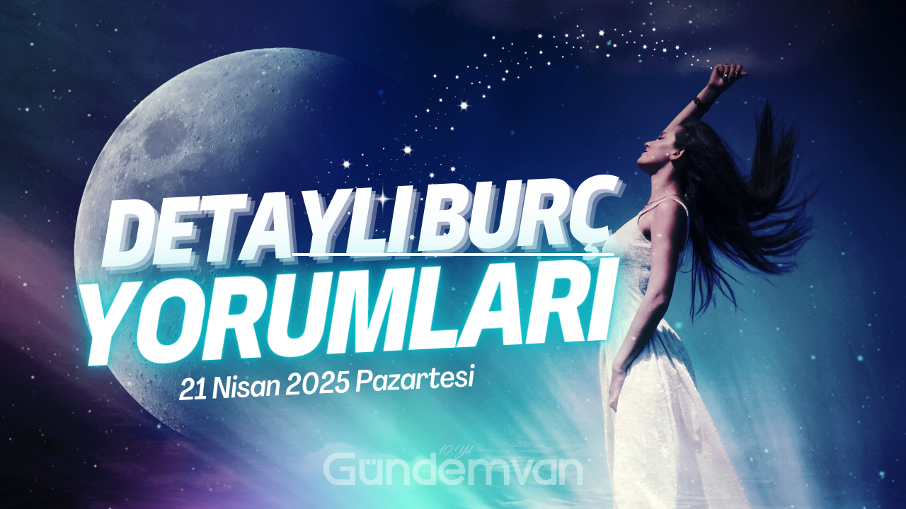 21 Nisan 2025 Pazartesi Günlük Burç Yorumları: Haftaya Enerjik Başlıyoruz!