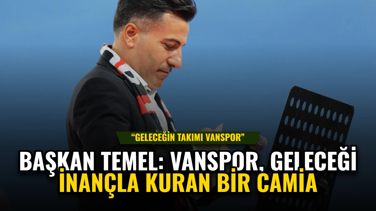 Başkan Temel: Vanspor, Geleceği İnançla Kuran Bir Camia