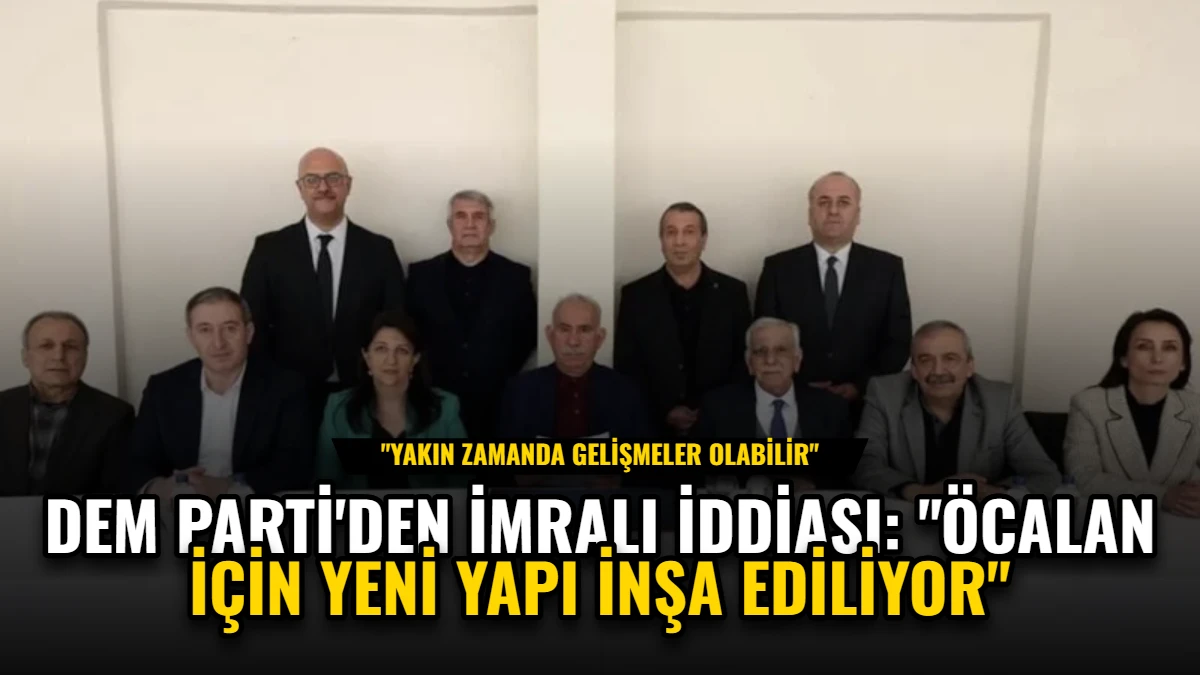 DEM Parti'den İmralı İddiası: "Öcalan İçin Yeni Yapı İnşa Ediliyor"