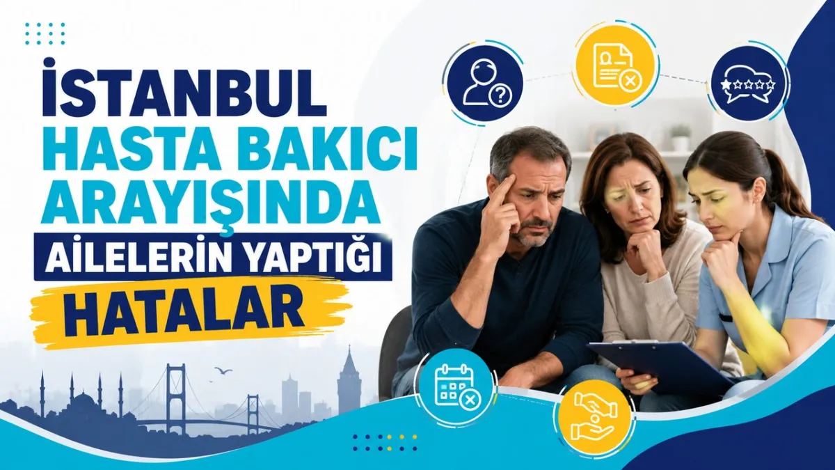 İstanbul Hasta Bakıcı Arayışında Ailelerin Yaptığı Hatalar