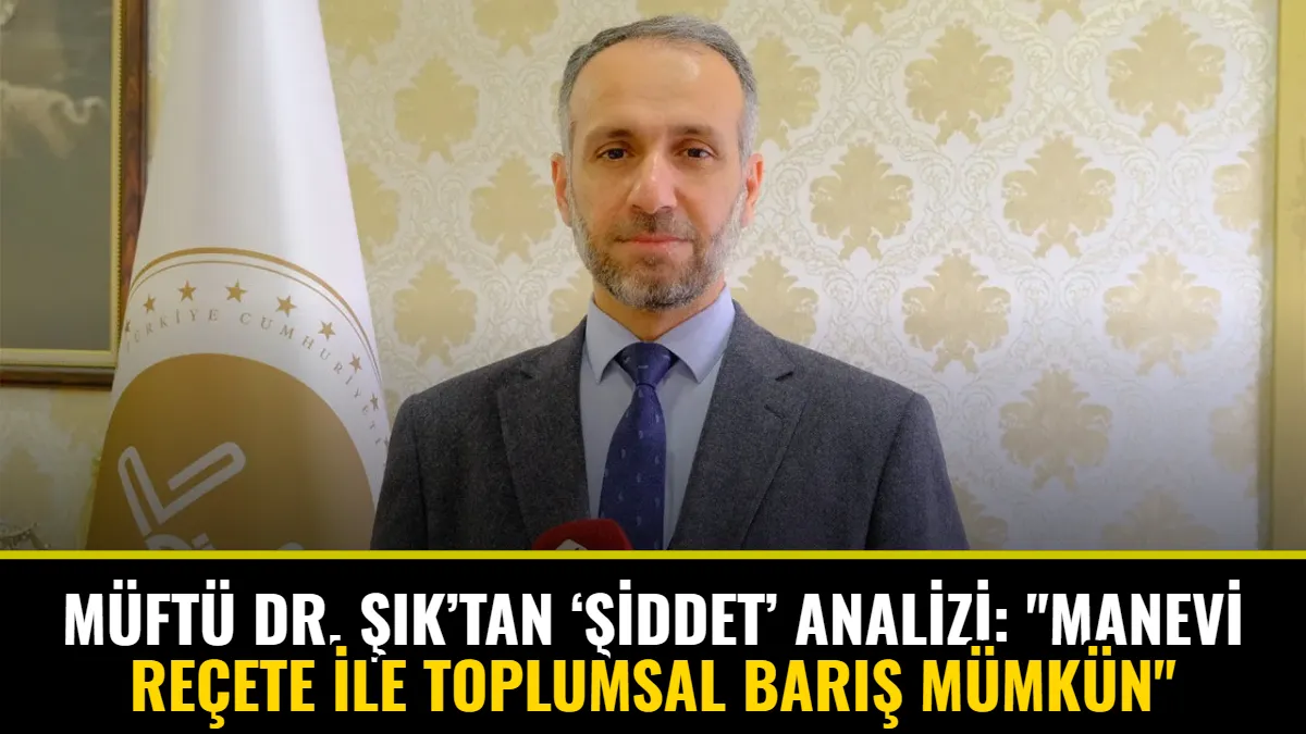 Müftü Dr. Şık’tan ‘Şiddet’ Analizi: "Manevi Reçete ile Toplumsal Barış Mümkün"