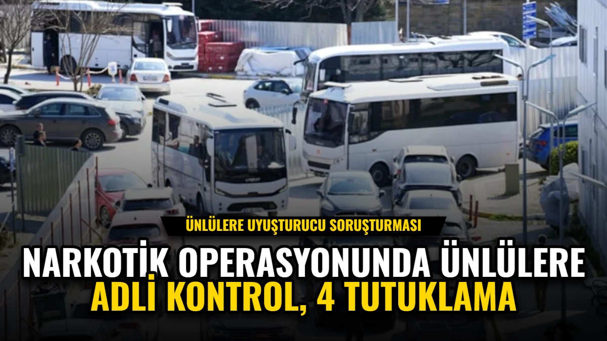 Narkotik Operasyonunda Ünlülere Adli Kontrol, 4 Tutuklama