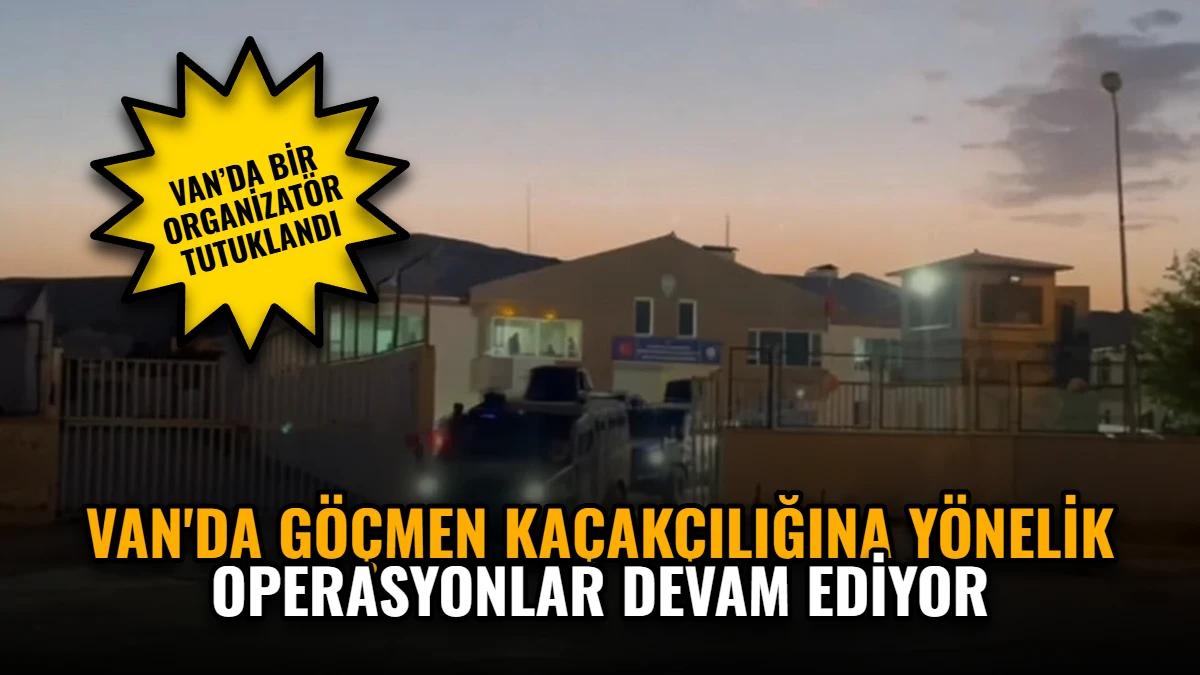 Van'da Göçmen Kaçakçılığına Yönelik Operasyonlar Devam Ediyor