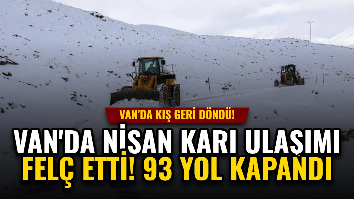 Van'da Nisan Karı Ulaşımı Felç Etti: 93 Yol Kapandı
