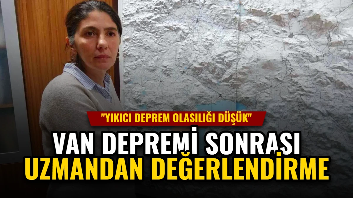 Van Depremi Sonrası Uzmandan Değerlendirme: "Yıkıcı Deprem Olasılığı Düşük"