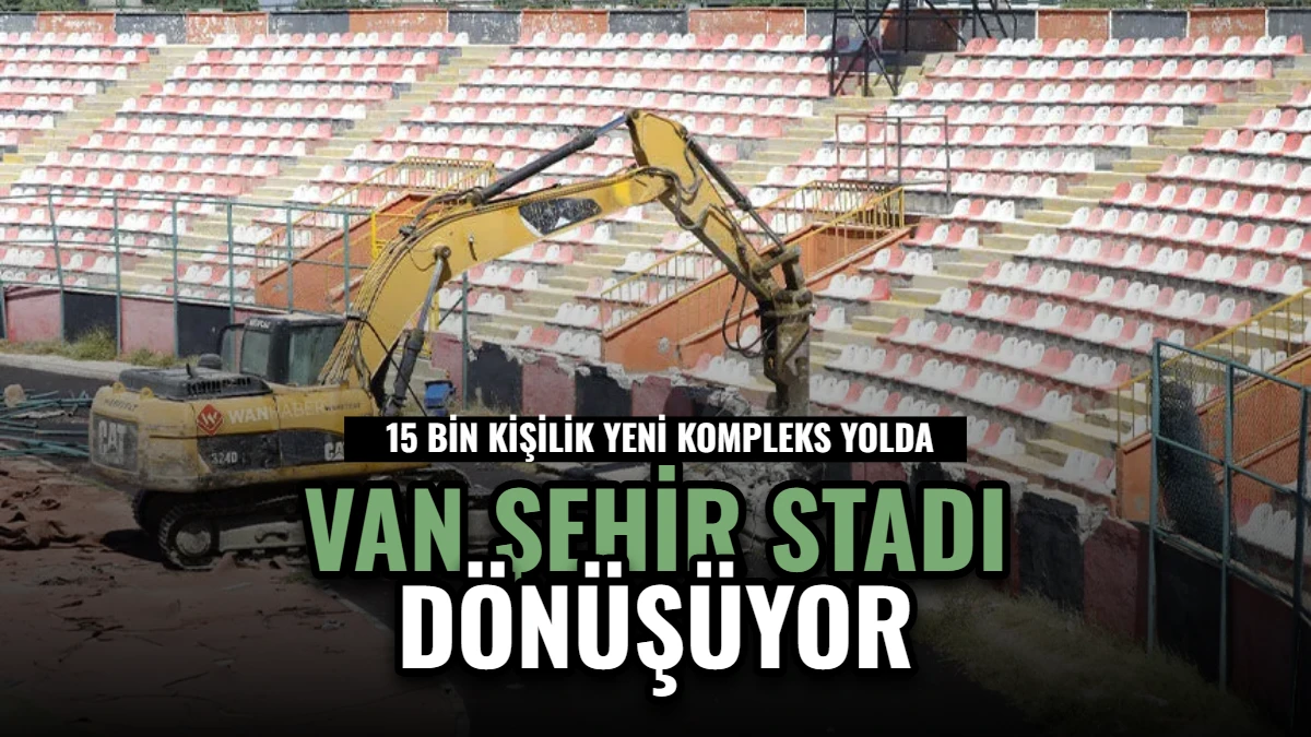 Van Şehir Stadı Dönüşüyor: 15 Bin Kişilik Yeni Kompleks Yolda