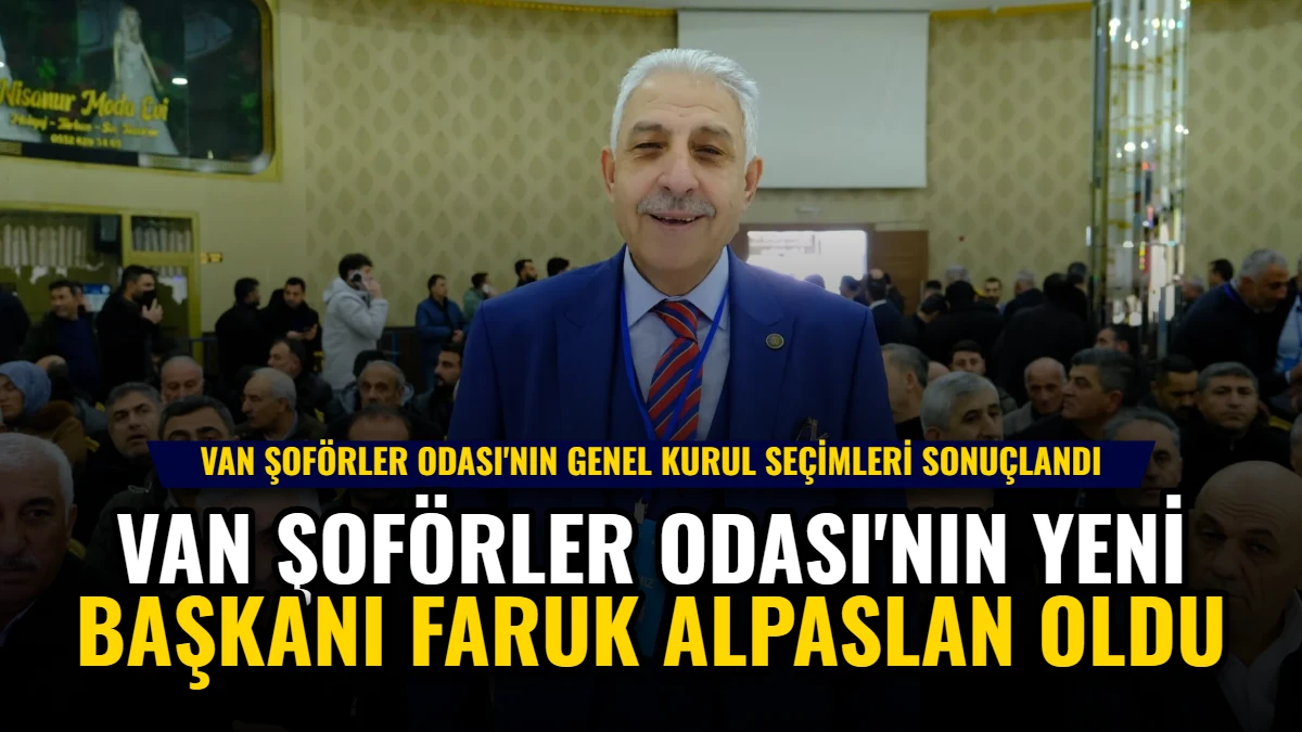 Van Şoförler Odası'nın Yeni Başkanı Faruk Alpaslan Oldu