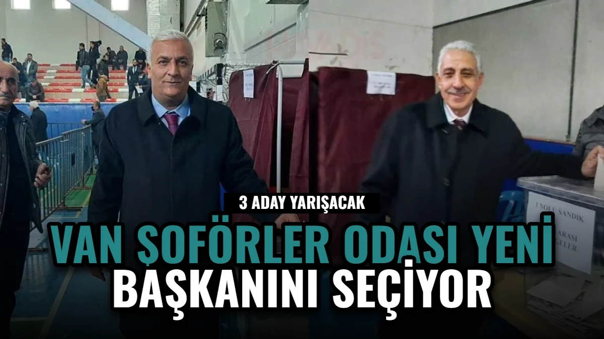 Van Şoförler Odası Yeni Başkanını Seçiyor: 3 Aday Yarışacak