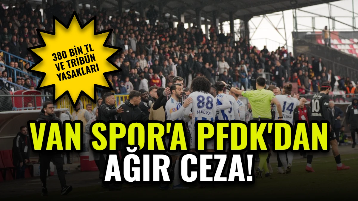 Van Spor'a PFDK'dan Ağır Ceza: 380 Bin TL ve Tribün Yasakları