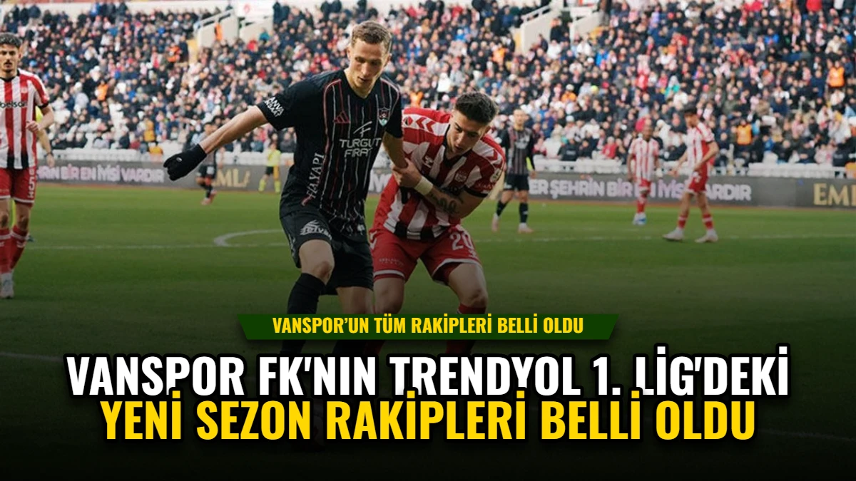 Vanspor FK'nın Trendyol 1. Lig'deki Yeni Sezon Rakipleri Belli Oldu